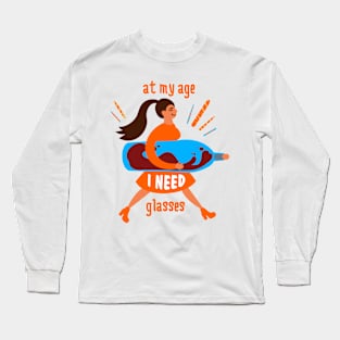 At My Age I Need Glasses Long Sleeve T-Shirt